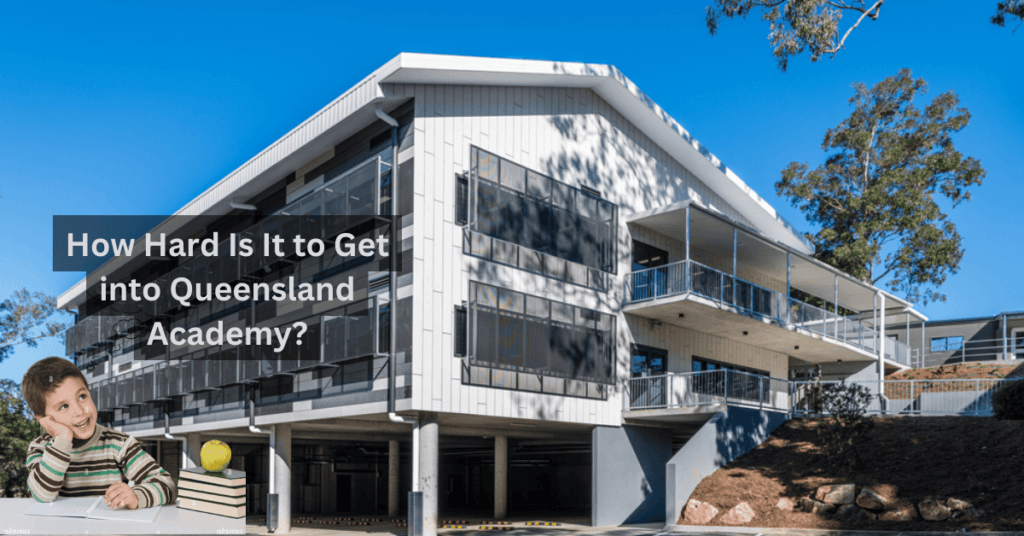 How Hard Is It to Get into Queensland Academy?